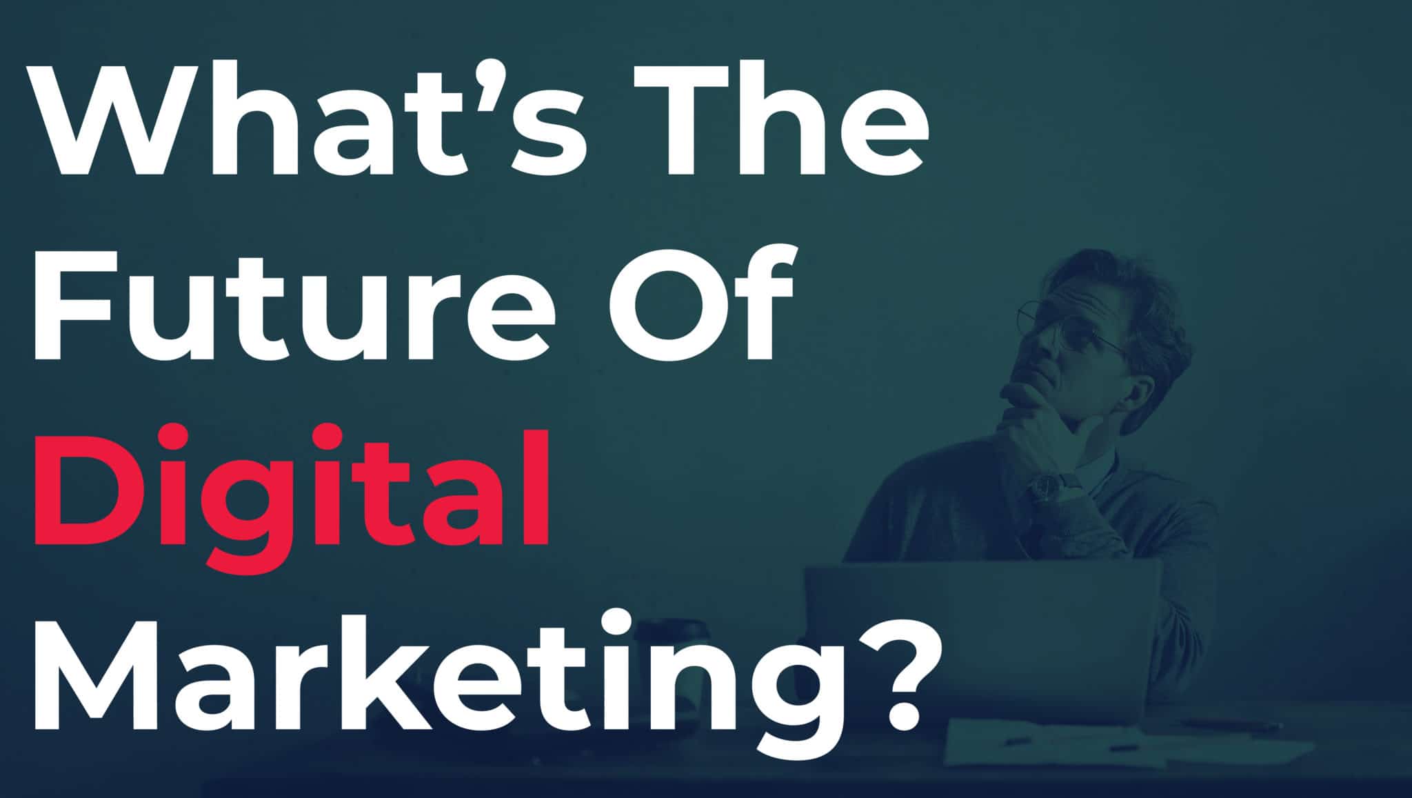 What's The Future Of Digital Marketing?