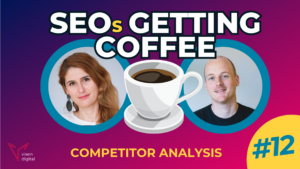 SEOs Getting Coffee - Episode 12: Competitor Analysis