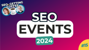 SEO Events & Conferences in 2024 - SEOs Getting Coffee Ep.15