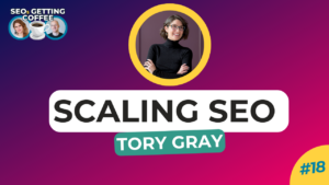 Scaling SEO with Tory Gray