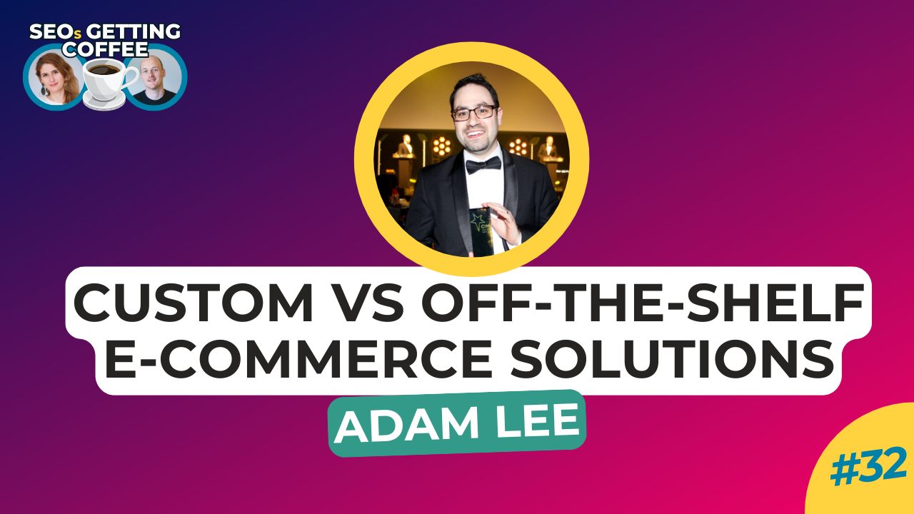 Custom vs Off-the-shelf ecommerce website solutions - SEOs Getting Coffee with Adam Lee